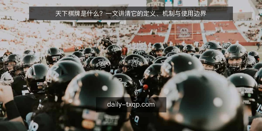 天下棋牌是什么?一文讲清它的定义、机制与使用边界 — 什么是天下棋牌:定义与核心机制 配图
