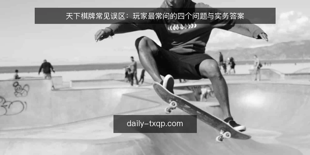 天下棋牌常见误区：玩家最常问的四个问题与实务答案 — 玩家最常问的四个问题 配图