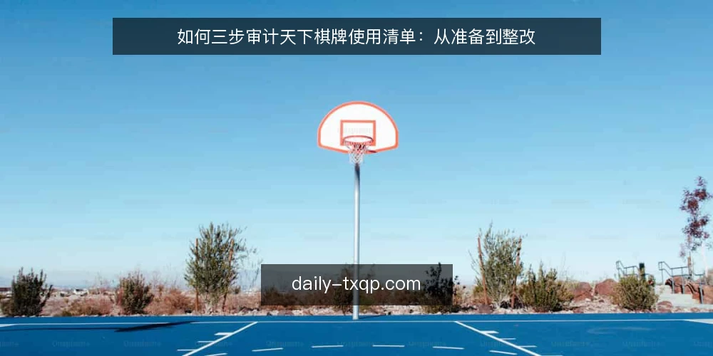 如何三步审计天下棋牌使用清单：从准备到整改 — 先做审计准备 配图